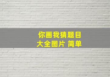 你画我猜题目大全图片 简单